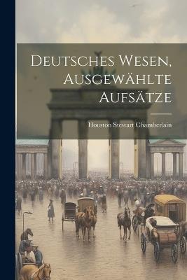 Deutsches Wesen, ausgewählte Aufsätze - Houston Stewart Chamberlain - cover