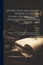 Letters From Mrs. Delany (widow of Doctor Patrick Delany) to Mrs. Frances Hamilton, From ... 1779 to ... 1788: Comprising Many Unpublished and Interesting Anecdotes of Their Late Majesties and the Royal Family
