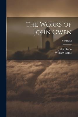 The Works of John Owen; Volume 2 - John Owen,William Orme - cover