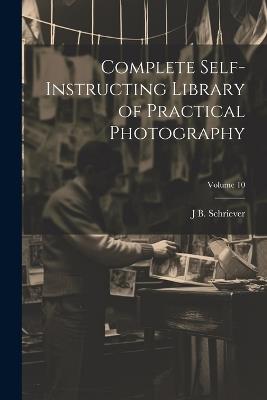 Complete Self-instructing Library of Practical Photography; Volume 10 - J B B 1868 Schriever - cover