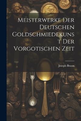 Meisterwerke der deutschen Goldschmiedekunst der vorgotischen Zeit - Joseph Braun - cover