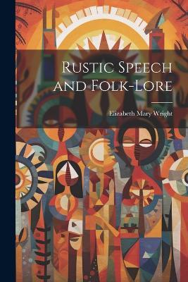 Rustic Speech and Folk-lore - Elizabeth Mary Wright - cover