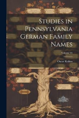 Studies in Pennsylvania German Family Names; Volume 04 - Oscar Kuhns - cover