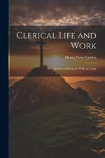 Clerical Life and Work; a Collection of Sermons With an Essay