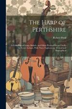 The Harp of Perthshire; a Collection of Songs, Ballads, and Other Poetical Pieces Chiefly by Local Authors, With Notes Explanatory, Critical and Biographical