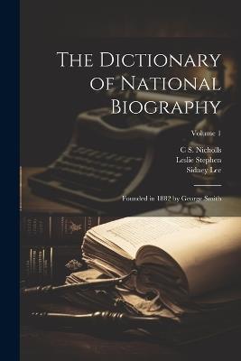 The Dictionary of National Biography: Founded in 1882 by George Smith; Volume 1 - Leslie Stephen,Sidney Lee,C S Nicholls - cover