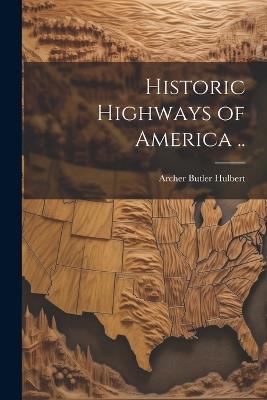 Historic Highways of America .. - Archer Butler Hulbert - cover
