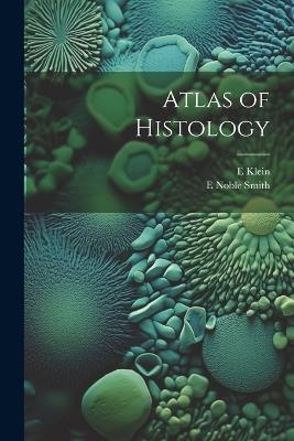 Atlas of Histology - E 1844-1925 Klein,E Noble Smith - cover