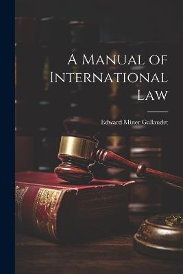 A Manual of International Law - Edward Miner Gallaudet - cover