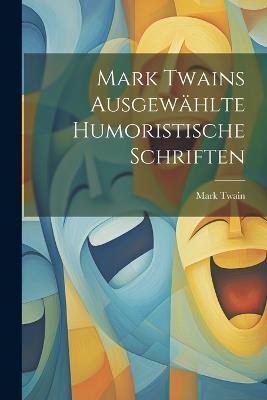 Mark Twains ausgewählte humoristische Schriften - Mark Twain - cover