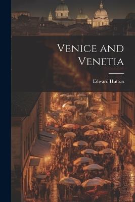 Venice and Venetia - Edward Hutton - cover