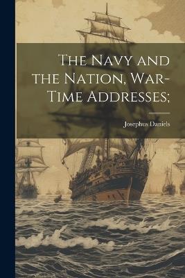 The Navy and the Nation, War-time Addresses; - Josephus Daniels - cover