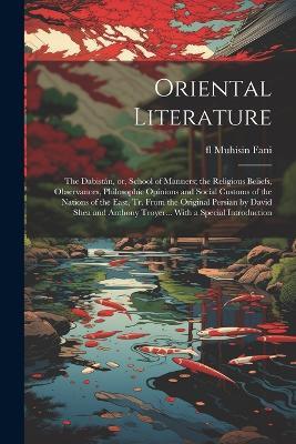 Oriental Literature; the Dabistán, or, School of Manners; the Religious Beliefs, Observances, Philosophic Opinions and Social Customs of the Nations of the East, tr. From the Original Persian by David Shea and Anthony Troyer... With a Special Introduction - Fl 1618-1670 Muhisin Fani - cover