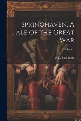 Springhaven. A Tale of the Great war; Volume 3 - R D 1825-1900 Blackmore - cover