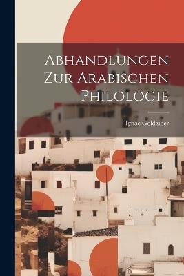 Abhandlungen Zur Arabischen Philologie - Goldziher Ignác 1850-1921 - cover