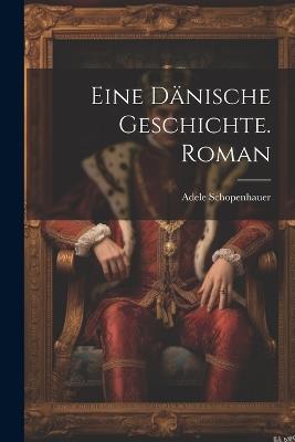 Eine dänische Geschichte. Roman - Schopenhauer Adele - cover