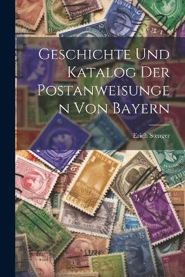 Geschichte Und Katalog Der Postanweisungen Von Bayern - Erich Stenger - cover