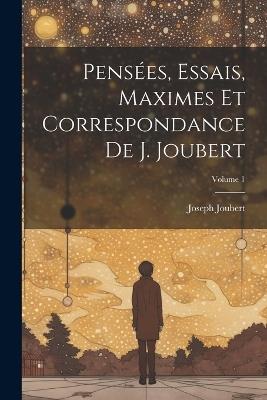 Pensées, essais, maximes et correspondance de J. Joubert; Volume 1 - Joseph Joubert - cover