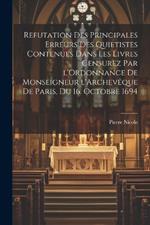 Refutation des principales erreurs des Quietistes contenues dans les livres censurez par l'Ordonnance de Monseigneur l'Archevêque de Paris, du 16. Octobre 1694