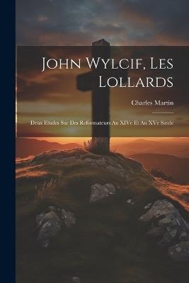 John Wylcif, les Lollards: Deux etudes sur des reformateurs au XIVe et au XVe siecle - Martin Charles - cover