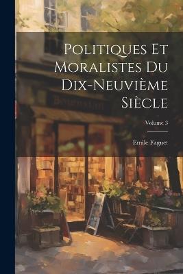 Politiques et moralistes du dix-neuvième siècle; Volume 3 - Emile Faguet - cover