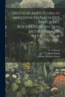 Deutschlands Flora in Abbildungen nach der Natur mit Beschreibungen von Jacob Sturm, III. Abtheilung, 4. Bändchen. - Jakob Sturm,Preuss C G,Sturm Johann Wilhelm - cover