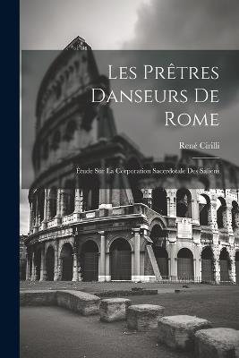 Les prêtres danseurs de Rome: Étude sur la corporation sacerdotale des Saliens - Cirilli René - cover