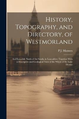 History, Topography, and Directory, of Westmorland: And Lonsdale North of the Sands, in Lancashire; Together With a Descriptive and Geological View of the Whole of the Lake District - P J Mannex - cover