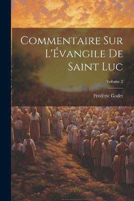 Commentaire sur l'Évangile de Saint Luc; Volume 2 - Frédéric Godet - cover