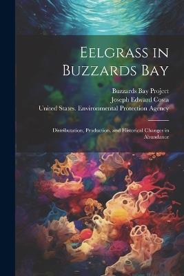 Eelgrass in Buzzards Bay: Distributation, Production, and Historical Changes in Abundance - Joseph Edward Costa - cover