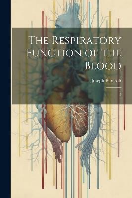 The Respiratory Function of the Blood: 2 - Joseph Barcroft - cover