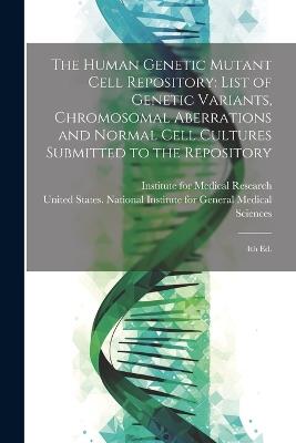 The Human Genetic Mutant Cell Repository: List of Genetic Variants, Chromosomal Aberrations and Normal Cell Cultures Submitted to the Repository: 4th ed. - cover