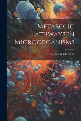 Metabolic Pathways in Microorganisms - Vernon H Cheldelin - cover