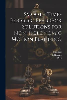 Smooth Time-periodic Feedback Solutions for Non-holonomic Motion Planning - Z Li,L Gurvitz,L Gurvis - cover