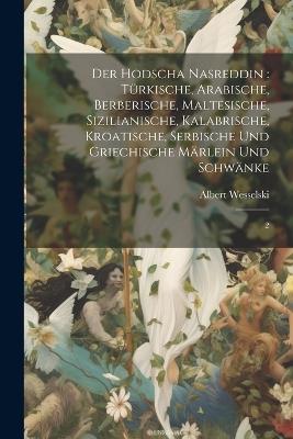Der Hodscha Nasreddin: türkische, arabische, berberische, maltesische, sizilianische, kalabrische, kroatische, serbische und griechische Märlein und Schwänke: 2 - Albert Wesselski - cover