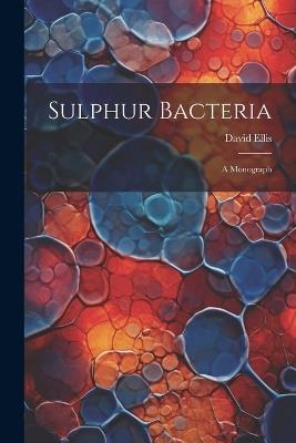 Sulphur Bacteria; a Monograph - David Ellis - cover