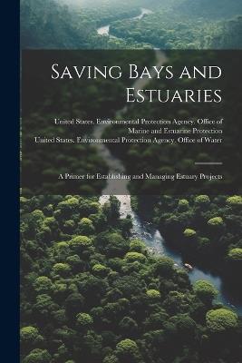 Saving Bays and Estuaries: A Primer for Establishing and Managing Estuary Projects - cover