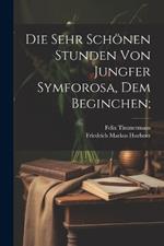 Die sehr schönen Stunden von Jungfer Symforosa, dem Beginchen;