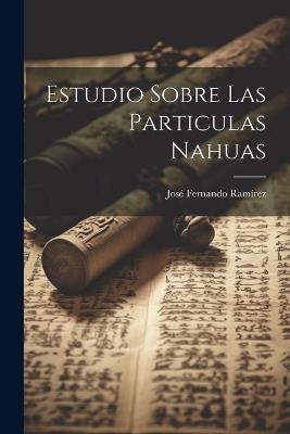 Estudio sobre las particulas Nahuas - José Fernando Ramírez - cover