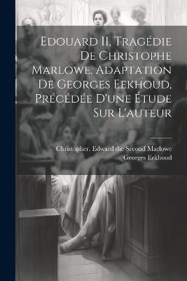Edouard II, tragédie de Christophe Marlowe. Adaptation de Georges Eekhoud, précédée d'une étude sur l'auteur - Georges Eekhoud - cover