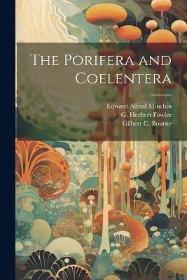 The Porifera and Coelentera - Gilbert C 1861-1933 Bourne,G Herbert 1861-1940 Fowler,Edward Alfred Minchin - cover