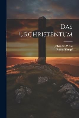 Das urchristentum - Rudolf Knopf,Johannes Weiss - cover