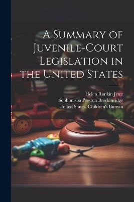 A Summary of Juvenile-court Legislation in the United States - Helen Rankin Jeter,Sophonisba Preston Breckinridge - cover