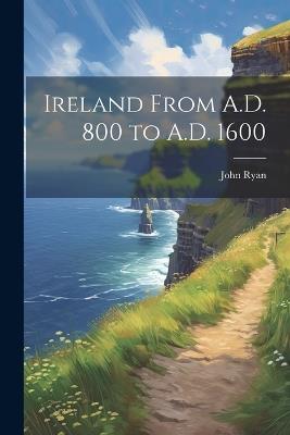 Ireland From A.D. 800 to A.D. 1600 - John Ryan - cover