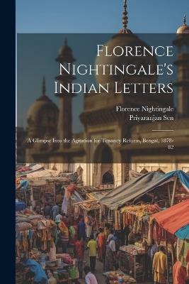 Florence Nightingale's Indian Letters: A Glimpse Into the Agitation for Tenancy Reform, Bengal, 1878-82 - Florence Nightingale,Priyaranjan Sen - cover