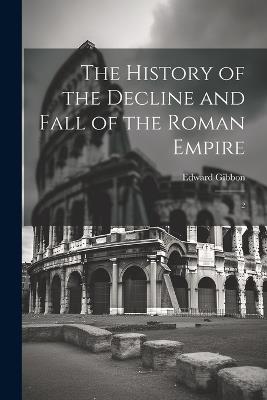 The History of the Decline and Fall of the Roman Empire: 2 - Edward Gibbon - cover