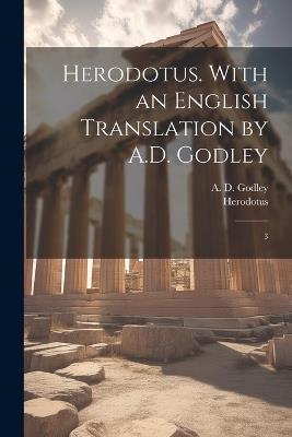 Herodotus. With an English Translation by A.D. Godley: 3 - Herodotus Herodotus,A D 1856-1925 Godley - cover