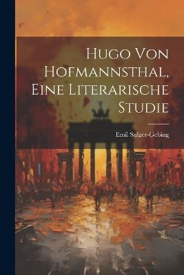 Hugo von Hofmannsthal, eine literarische Studie - Emil Sulger-Gebing - cover