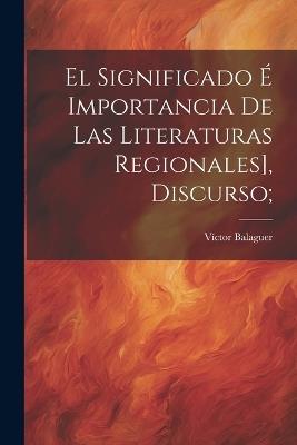 El significado é importancia de las literaturas regionales], discurso; - Víctor Balaguer - cover