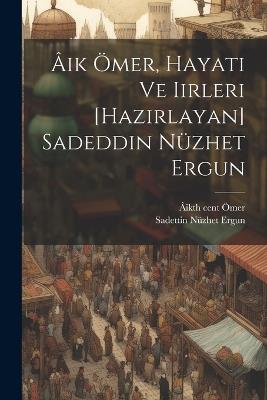 Âik Ömer, hayati ve iirleri [hazirlayan] Sadeddin Nüzhet Ergun - Âik Ömer,Sadettin Nüzhet Ergun - cover